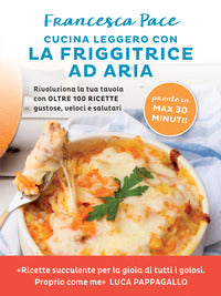 Cucina leggero con la friggitrice ad aria - rivoluziona la tua tavola con oltre 100 ricette gustose 