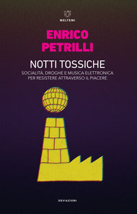 Notti tossiche - socialita' droghe e musica elettronica per resistere attraverso il piacere 