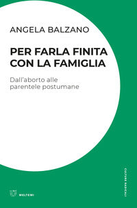 Per farla finita con la famiglia - dall'aborto alle parentele postumane 