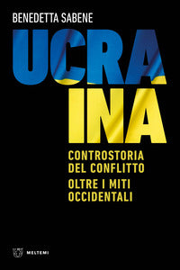 Ucraina - controstoria del conflitto oltre i miti occidentali 