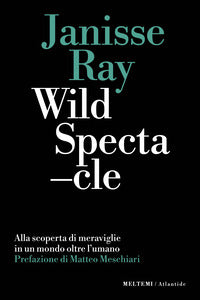 Wild spectacle alla scoperta di meraviglie in un mondo oltre l'umano 