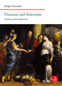 Vicenza nel seicento - uomini poteri istituzioni 