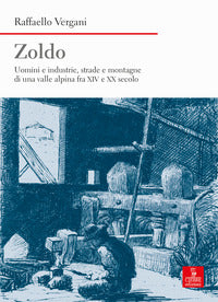 Zoldo - uomini e industrie strade e montagne di una valle alpina fra xiv e xx secolo 