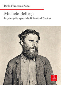 Michele bettega - la prima guida alpina delle dolomiti del primiero 