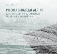 Piccoli ghiacciai alpini sulle tracce di bruno castiglioni tra le pale di san martino 