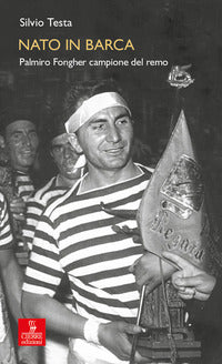 Nato in barca - palmiro fongher campione del remo 