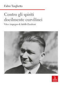 Contro gli spiriti docilmente curvilinei - vita e impegno di adolfo zamboni 