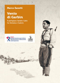 Vento di garbin - il partigiano sandro gallo tra venezia e cadore 