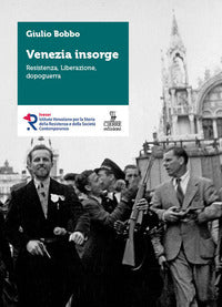 Venezia insorge - resistenza, liberazione, dopoguerra 
