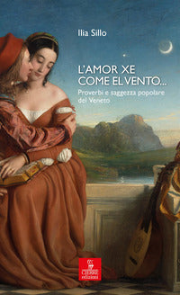 L'amor xe come el vento - proverbi e saggezza popolare del veneto 