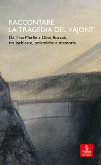 Raccontare la tragedia del vajont - da tina merlin a dino buzzati tra inchieste, polemiche e 