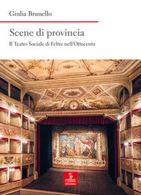 Scene di provincia - il teatro sociale di feltre nell'ottocento 