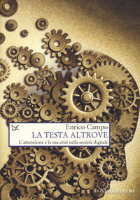 Testa altrove - l'attenzione e la sua crisi nella societa' digitale 