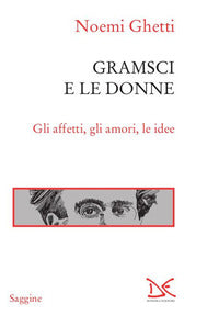 Gramsci e le donne - gli affetti gli amori le idee 