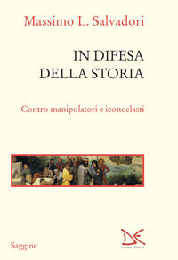 In difesa della storia - contro manipolatori e iconoclasti 