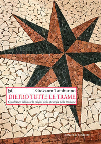 Dietro tutte le trame - gianfranco alliata e le origini della strategia della tensione 