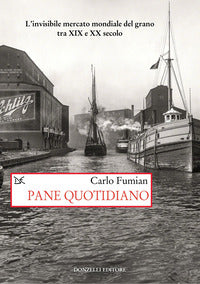 Pane quotidiano - l'invisibile mercato mondiale del grano tra xix e xx secolo 