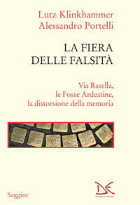 Fiera delle falsita' - via rasella le fosse ardeatine la distorsione della memoria 