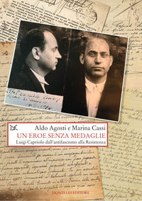 Eroe senza medaglie - luigi capriolo dall'antifascismo alla resistenza 