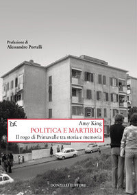 Politica e martirio - il rogo di primavalle tra storia e memoria 