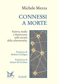 Connessi a morte - guerra media e democrazia nella societa' della cybersecurity 