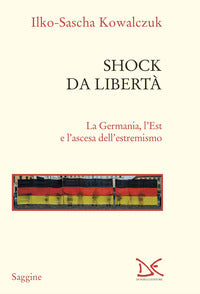 Shock da liberta' - la germania l'est e l'ascesa dell'estremismo 