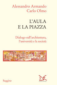 Aula e la piazza - dialogo sull'architettura l'universita' e la societa' 