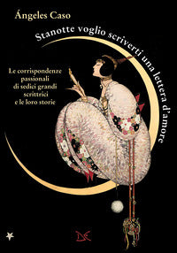 Stanotte voglio scriverti una lettera d'amore - le corrispondenze passionali di sedici grandi 