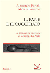 Pane e il cucchiaio - la storia detta due volte di giuseppe di porto 