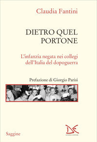 Dietro quel portone - l'infanzia negata nei collegi dell'italia del dopoguerra 