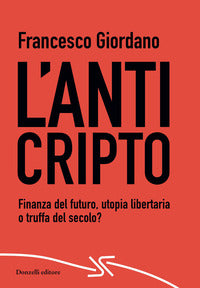 Anticripto - finanza del futuro utopia libertaria o truffa del secolo ? 