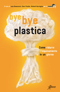 Bye bye plastica - come ridurre l'inquinamento in un giorno 