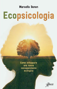Ecopsicologia - come sviluppare una nuova consapevolezza ecologica 