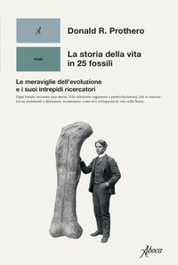 Storia della vita in 25 fossili - le meraviglie dell'evoluzione e i suoi intrepidi ricercatori 