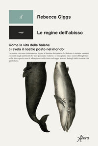 Regine dell'abisso - come la vita delle balene ci svela il nostro posto nel mondo 
