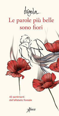 Parole piu' belle sono fiori - 40 sentimenti dell'alfabeto floreale 