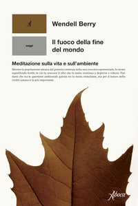 Fuoco della fine del mondo - meditazioni rurali sulla vita e sull'ambiente 
