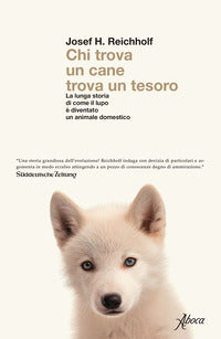 Chi trova un cane trova un tesoro - la lunga storia di come il lupo e' diventato un animale 