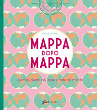 Mappa dopo mappa - animali piante cibi case e feste del mondo 