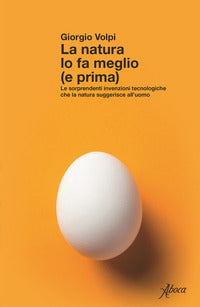 Natura lo fa meglio e prima - le sorprendenti invenzioni tecnologiche che la natura suggerisce 