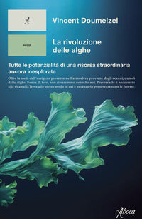 Rivoluzione delle alghe - tutte le potenzialita' di una risorsa straordinaria ancora inesplorata 