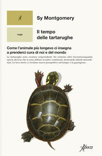 Tempo delle tartarughe - come l'animale piu longevo ci insegna a prenderci cura di noi e del mondo 