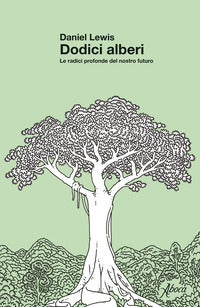 Dodici alberi - le radici profonde del nostro futuro 