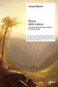 Storia della natura - la lunga vicenda che lega l'umanita' al mondo naturale 
