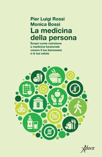 Medicina della persona - scopri come nutrizione e medicina funzionale creano il tuo benessere e 