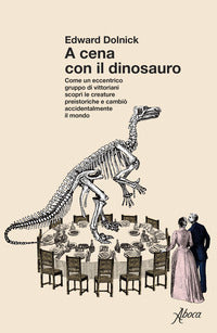 A cena con il dinosauro - come un eccentrico gruppo di vittoriani scopri' le creature 