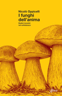 Funghi dell'anima - dodici incontri nel sottobosco 
