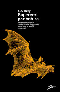 Supereroi per natura - l'affascinante storia degli animali e delle piante che vivono in luoghi 