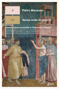Senza nulla di proprio - liberta' cura e proprieta' in francesco d'assisi 