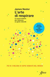 Arte di respirare - la nuova scienza per rieducare un gesto naturale 